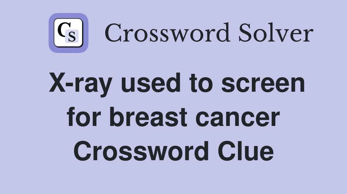 Xray used to screen for breast cancer Crossword Clue Answers